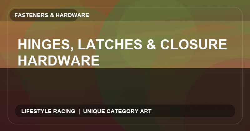 Hinges, Latches & Closure Hardware
